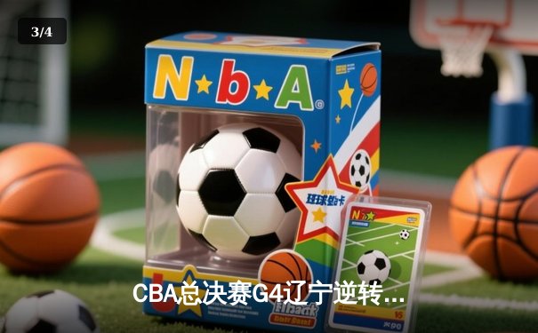 CBA总决赛G4辽宁逆转广东夺赛点，赵继伟关键三分锁定胜局 - 3