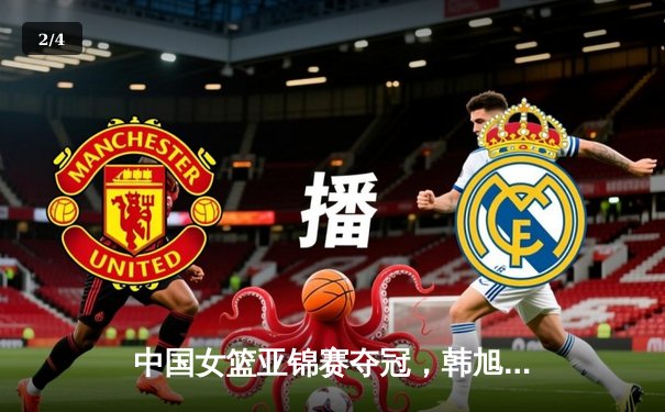 中国女篮亚锦赛夺冠，韩旭狂砍28+14荣膺MVP - 2