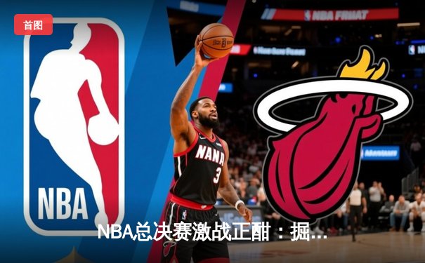 NBA总决赛激战正酣：掘金逆转凯尔特人，约基奇三双创历史