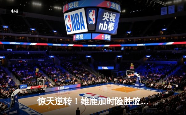 惊天逆转！雄鹿加时险胜篮网，字母哥44分创赛季新高 - 4