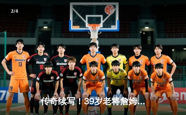 传奇续写！39岁老将詹姆斯狂砍40分率湖人逆转掘金，季后赛生涯得分突破8000分大关 - 2